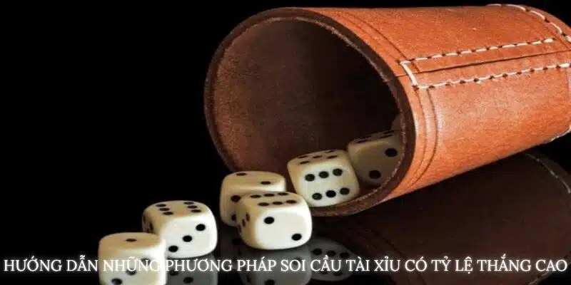 Hướng dẫn phương pháp Soi cầu tài xỉu có tỷ lệ thắng cao